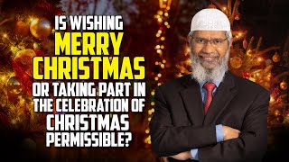 Is Wishing Merry Christmas or taking part in the Celebration of Christmas Permissible? – Dr Zakir