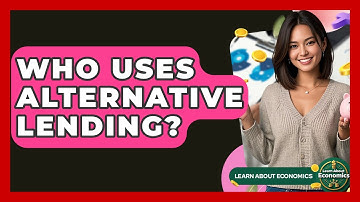 Who Uses Alternative Lending? - Learn About Economics