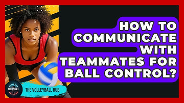 How To Communicate With Teammates For Ball Control? - The Volleyball Hub