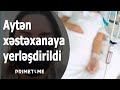 SON DƏQİQƏ! - Aytən Səfərova təcili xəstəxanaya yerləşdirildi