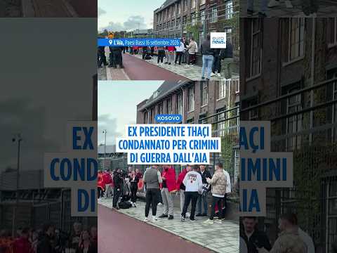 Video L'ex presidente del Kosovo Thaçi condannato per crimini di guerra all'Aia, scontri tra...