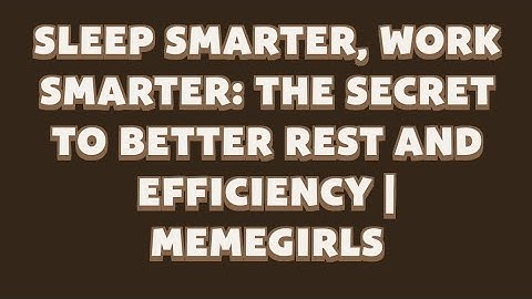 Sleep Smarter, Work Smarter The Secret to Better Rest and Efficiency | MemeGirls | Memefi Video Code