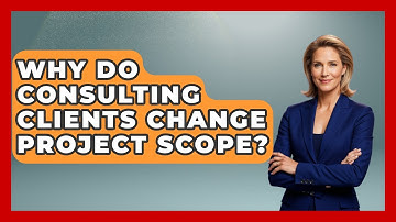Why Do Consulting Clients Change Project Scope? - Consulting Career Hub