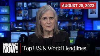 Top U.S. \& World Headlines — August 25, 2023