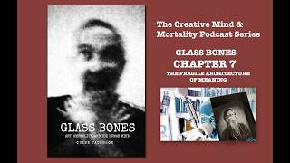 The Creative Mind & Mortality Podcast—Glass Bones Chapter 7: The Fragile Architecture of Meaning