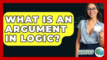 What Is An Argument In Logic? - The Language Library