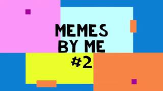 Memes by me #2 Memes by me #2