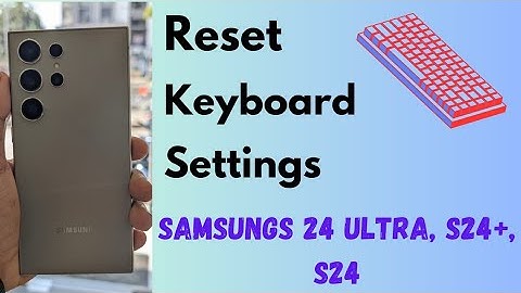 How to Reset Keyboard Settings in Samsung Galaxy S24 Ultra, S24 Plus, S24