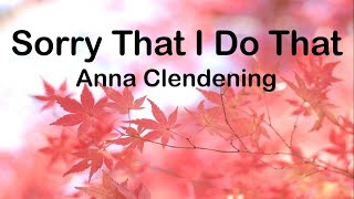 Anna Clendening - Sorry That I Do That (Lyrics)