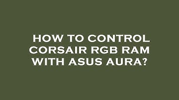 How to control corsair rgb ram with asus aura?