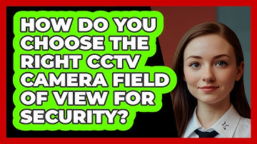 How Do You Choose The Right CCTV Camera Field Of View For Security? - SecurityFirstCorp.com
