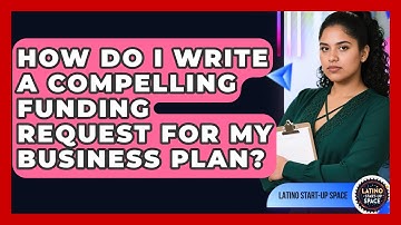 How Do I Write A Compelling Funding Request For My Business Plan? - Latino Start Up Space
