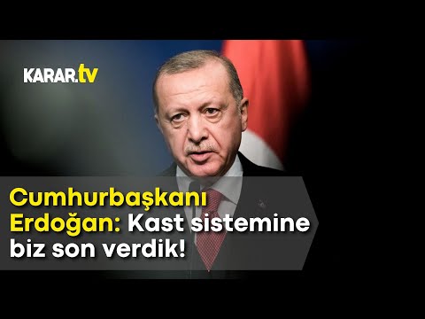 Cumhurbaşkanı Erdoğan: Kast sistemine biz son verdik!