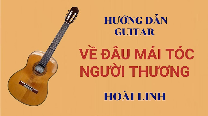 Về đâu mái tóc người thương guitar