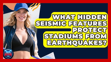 What Hidden Seismic Features Protect Stadiums From Earthquakes? - Where the Fans Roar
