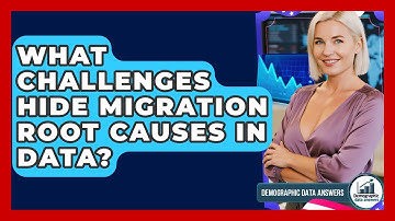 What Challenges Hide Migration Root Causes In Data? - Demographic Data Answers