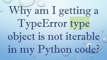 Why am I getting a TypeError type object is not iterable in my Python code?
