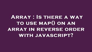 Array : Is there a way to use map() on an array in reverse order with javascript?