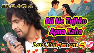 Dil Ne Tujhe Apna Kaha  Sonu Nigam New Song  New Hindi Song  song  sonunigam love 
