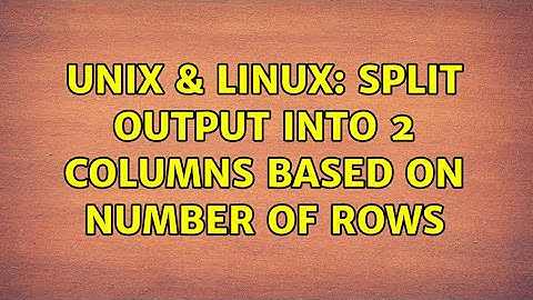 Unix & Linux: split output into 2 columns based on number of rows (2 Solutions!!)