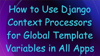 How to Use Django Context Processors for Global Template Variables in All Apps