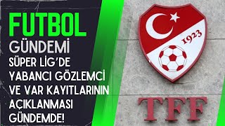 Türk Futbolunda Köklü Değişim Yabanci Gözlemci̇ Geli̇yor - Var Kayitlari Açiklaniyor Saffet Akyüz