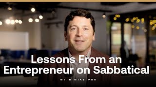 Lessons From An Entrepreneur On Sabbatical With Mike Orr