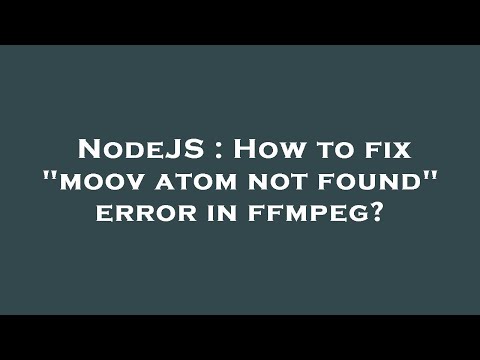 NodeJS : How to fix "moov atom not found" error in ffmpeg?