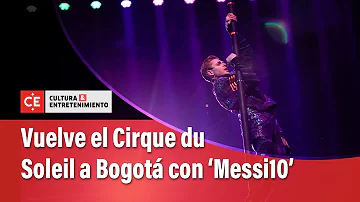 Vuelve el Cirque du Soleil a Bogotá, con su espectáculo 'Messi10’ | El Tiempo