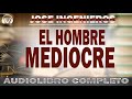 El hombre mediocre - José Ingenieros - Filosofía. (AUDIOLIBRO)