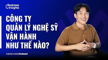 Business Insights #9 | Công ty quản lý nghệ sỹ vận hành như thế nào? | NSX Phan Anh - Founder VMAS