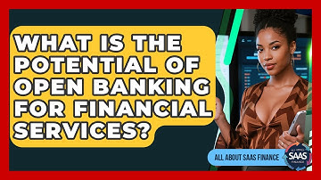 What Is The Potential Of Open Banking For Financial Services? - All About SaaS Finance
