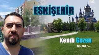 Eskişehir gezisi ve eskişehir şehir turu, kendi gezen farkıyla