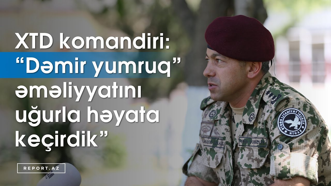 XTD komandiri: “Dəmir yumruq” əməliyyatını uğurla həyata keçirdik”