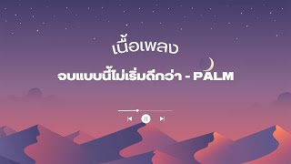 เนื้อเพลง จบแบบนี้ไม่เริ่มดีกว่า - PALM