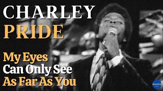 Charley Pride - My Eyes Can Only See As Far As You chords