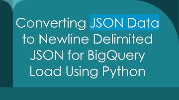 Converting JSON Data to Newline Delimited JSON for BigQuery Load Using Python