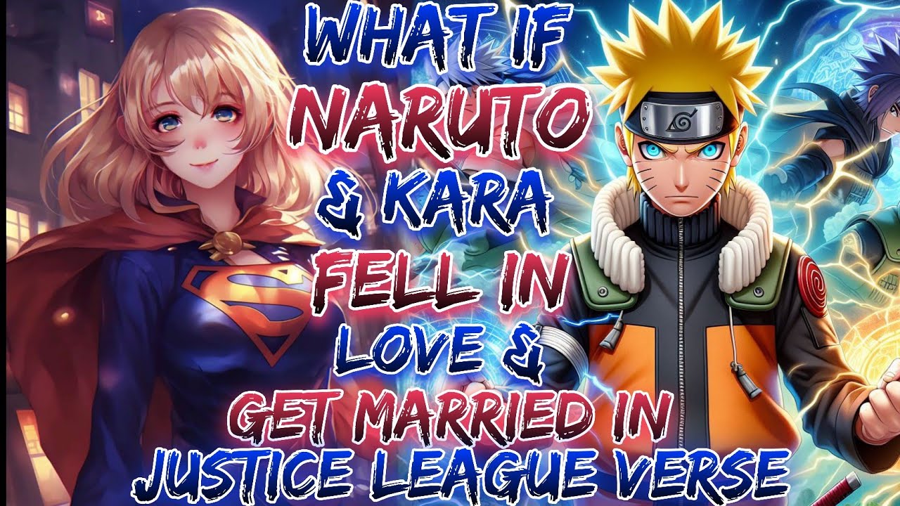 What if Naruto and kara fell in love And Get Married in Justice League verse?