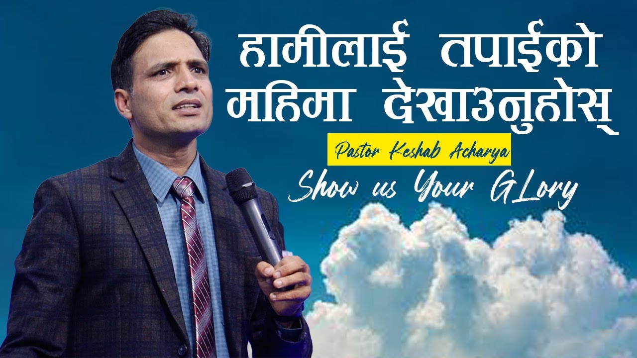 हामीलाई त​पाईको म​हिमा देखाउनुहोस् | SHOW US YOUR GLORY | KESHAB ACHARYA | NEPALI CHRISTIAN BACHAN