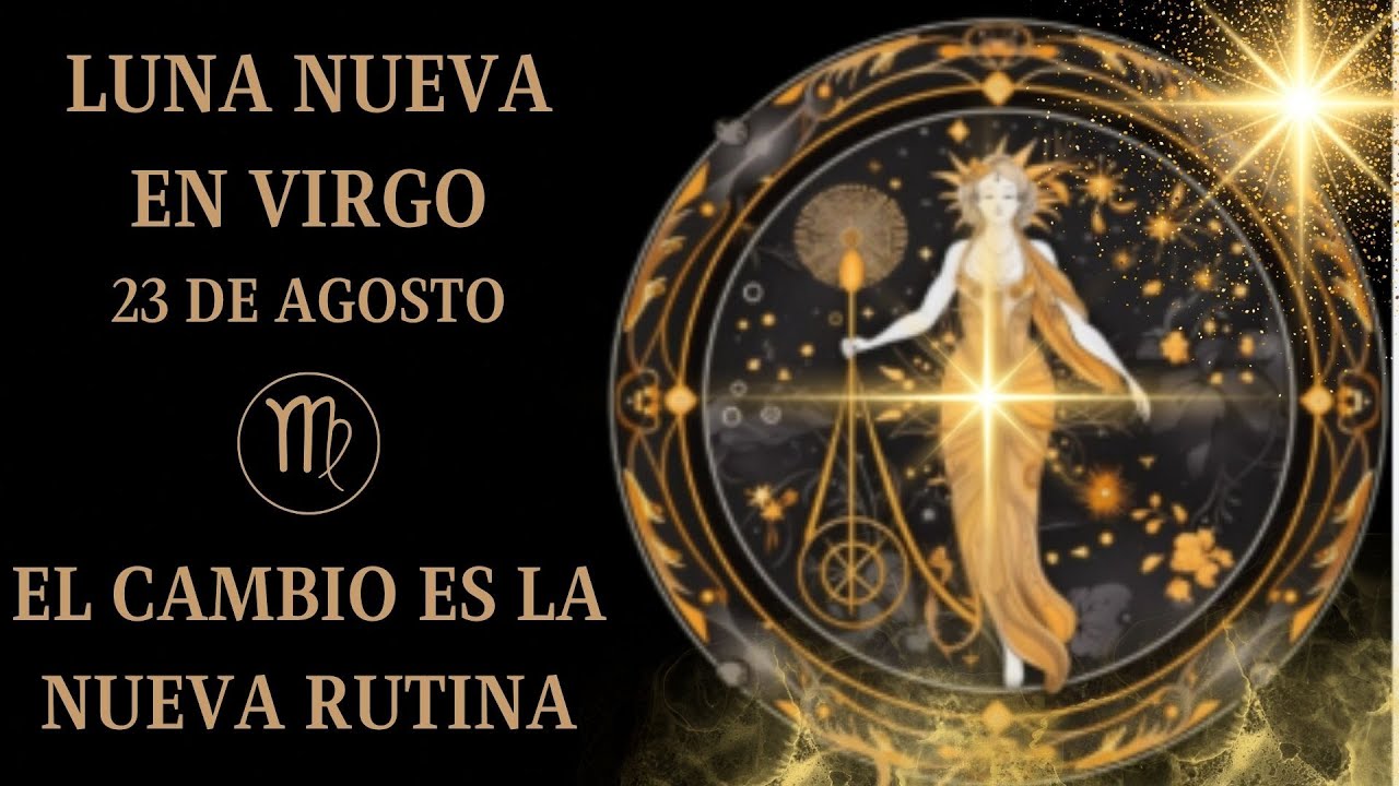 🌚LUNA NUEVA EN VIRGO 23 DE AGOSTO♍EL CAMBIO ES LA NUEVA RUTINA🌌 - YouTube