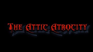 “The Attic Atrocity”