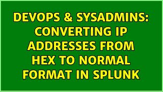 DevOps & SysAdmins: Converting IP addresses from Hex to normal format in Splunk