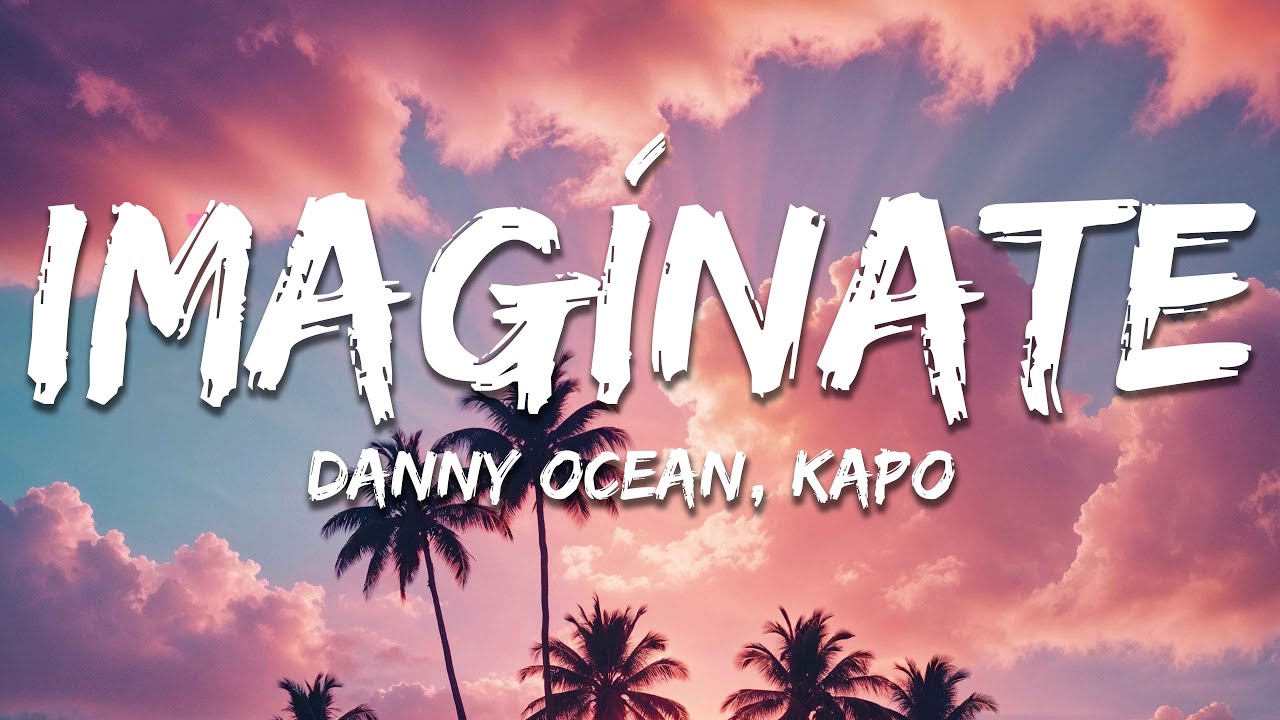 Danny Ocean, Kapo - Imagínate (Letra / Lyrics) Danny Ocean, Kapo - Imagínate (Letra / Lyrics)