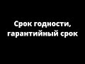 СРОК ГОДНОСТИ, ГАРАНТИЙНЫЙ СРОК