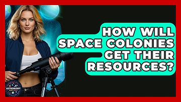 How Will Space Colonies Get Their Resources? - Astronomy Made Simple