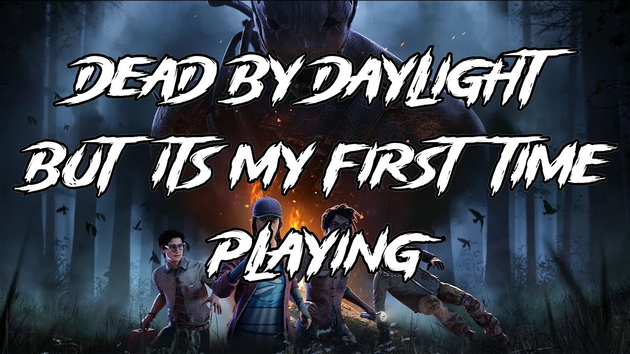 Dead By Daylight But Its My First Time Playing - YouTube