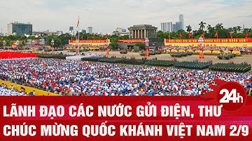 Lãnh đạo các nước gửi điện, thư chúc mừng Quốc khánh Việt Nam 2/9