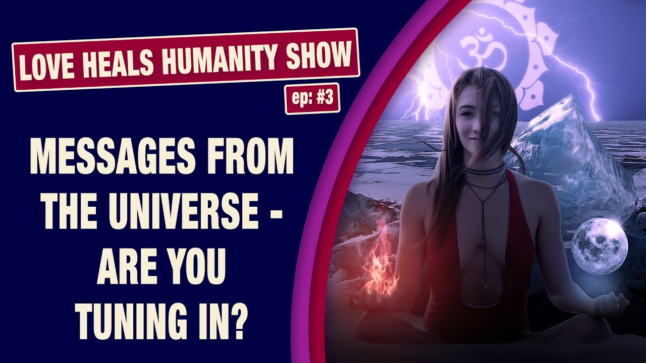 ep 3: Love Heals Humanity Show: Messages From The Universe - Are You Tuning In? (inc. AFFIRMATIONS)