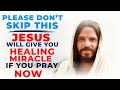 PLEASE DON'T SKIP THIS | Jesus Will Give You A Healing Miracle If You Pray This Powerful Prayer Now