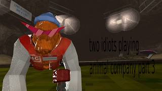 two idiots playing animal company part 3!!!!!!